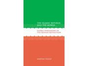 The Islamic Republic and the World Global Dimensions of the Iranian Revolution Hardcover