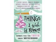 Things I Wish I d Known Women tell the truth about motherhood Paperback
