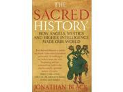 The Sacred History How Angels Mystics and Higher Intelligence Made Our World Paperback