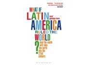 What if Latin America Ruled the World? How the South Will Take the North into the 22nd Century Paperback