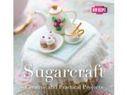 Sugarcraft Creative and Practical Projects Quick and Easy Proven Recipes Paperback