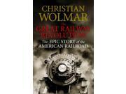 The Great Railway Revolution The Epic Story of the American Railroad Paperback