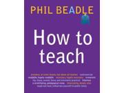 How To Teach Phil Beadle s How To Teach Series Paperback