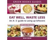 Eat Well Waste Less An A Z Guide to Using Up Leftovers Green Books Guides Paperback