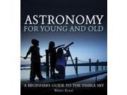 Astronomy for Young and Old A Beginner s Guide to the Visible Sky Paperback