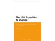 The 1711 Expedition to Quebec Politics and the Limitations of British Global Strategy Bloomsbury Studies in Military History Paperback