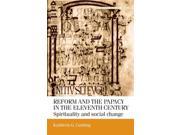 Reform and the papacy in the eleventh century Spirituality and Social Change Manchester Medieval Studies Paperback