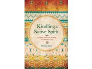 Kindling the Native Spirit Sacred Practices for Everyday Life Paperback