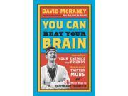 You Can Beat Your Brain How To Turn Your Enemies Into Friends How To Make Better Decisions And Other Ways To Be Less Dumb Volume 1 Paperback