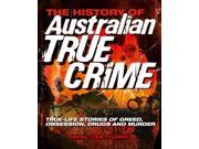 The History of Australian True Crime Real life Stories of Greed Obsession Drug Addiction and Death Paperback