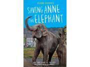Saving Anne the Elephant The Rescue of the Last British Circus Elephant Hardcover