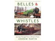 Belles and Whistles Journeys Through Time on Britain s Trains Paperback