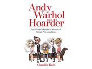 Andy Warhol Was a Hoarder Inside the Minds of History s Great Personalities Hardcover
