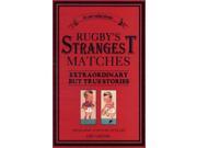 Rugby s Strangest Matches Extraordinary But True Stories from Over a Century of Rugby Strangest Paperback