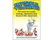 Invisible Teaching 101 ways to create energy openness and focus in the classroom Paperback
