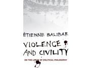 Violence and Civility On the Limits of Political Philosophy The Wellek Library Lectures Hardcover