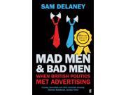 Mad Men Bad Men When British Politics Met Advertising Paperback