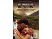 Preparing for the Worst A Comprehensive Guide to Protecting Your Family from Terrorist Attacks Natural Disasters and Other Catastrophes Praeger Security Int