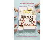 Eat Pray Love Made Me Do It Life Journeys Inspired by the Bestselling Memoir Paperback