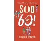 Sod Sixty! The Guide to Living Well Hardcover