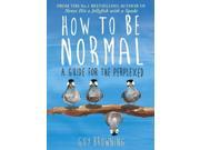 How to be Normal A Guide for the Perplexed Hardcover