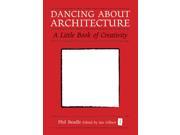 Dancing About Architecture A Little Book of Creativity Independent Thinking Series The Independent Thinking Series Hardcover