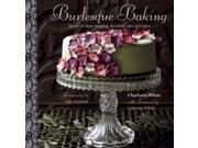 Burlesque Baking 25 tantalizing show stopping cakes and bakes to tease the tastebuds and widen the eyes! Hardcover