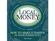 Local Money How to Make it Happen in Your Community The Local Series Paperback