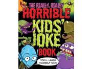 The Really Really Horrible Kids Joke Book You ll Laugh Yourself Sick! Paperback