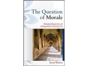 The Question of Morale Managing Happiness and Unhappiness in University Life Searching for Happiness in University Life Paperback