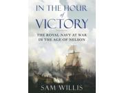 In the Hour of Victory The Royal Navy at War in the Age of Nelson Hardcover