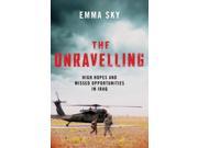 The Unravelling High Hopes and Missed Opportunities in Iraq Hardcover