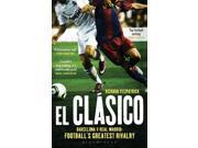 El Clasico Barcelona v Real Madrid Football s Greatest Rivalry Paperback