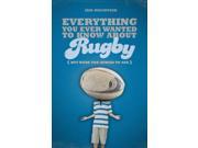 Everything You Ever Wanted to Know About Rugby But Were Too Afraid to Ask Everything You Ever Wantd Know Paperback