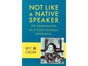 Not Like a Native Speaker On Languaging as a Postcolonial Experience Paperback