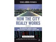 How the City Really Works The Definitive Guide to Money and Investing in London s Square Mile Times Kogan Page Paperback