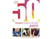 50 Fantastic Things to Do with Paint Paperback