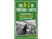 The A Z Of Football Hates The Definitive Guide to Everything that is Rotten in the Beautiful Game Hardcover