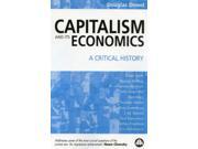 Capitalism and Its Economics A Critical History Hardcover