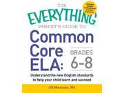 The Everything Parent s Guide to Common Core ELA Grades 6 8 Everything Series
