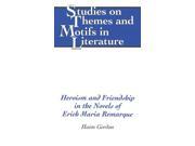 Heroism and Friendship in the Novels of Erich Maria Remarque Studies on Themes and Motifs in Literature