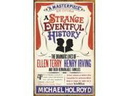 A Strange Eventful History The Dramatic Lives of Ellen Terry Henry Irving and their Remarkable Families Paperback