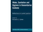 Water Sanitation and Hygiene in Humanitarian Contexts Key Writings on Wash in International Development