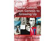Peter Gabriel from Genesis to Growing Up Ashgate Popular and Folk Music Series Reprint