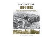 The German Army on Campaign 1914 1918 Images of War