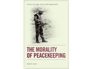 The Morality of Peacekeeping Studies in Global Justice and Human Rights