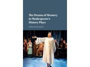The Drama of Memory in Shakespeare s History Plays