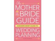 The Modern Mother of the Bride s Guide to Planning a Wedding