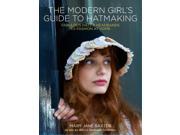 The Modern Girl s Guide to Hatmaking Fabulous hats and headbands to fashion at home