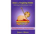 Jesus the Forgiving Victim Listening for the Unheard Voice